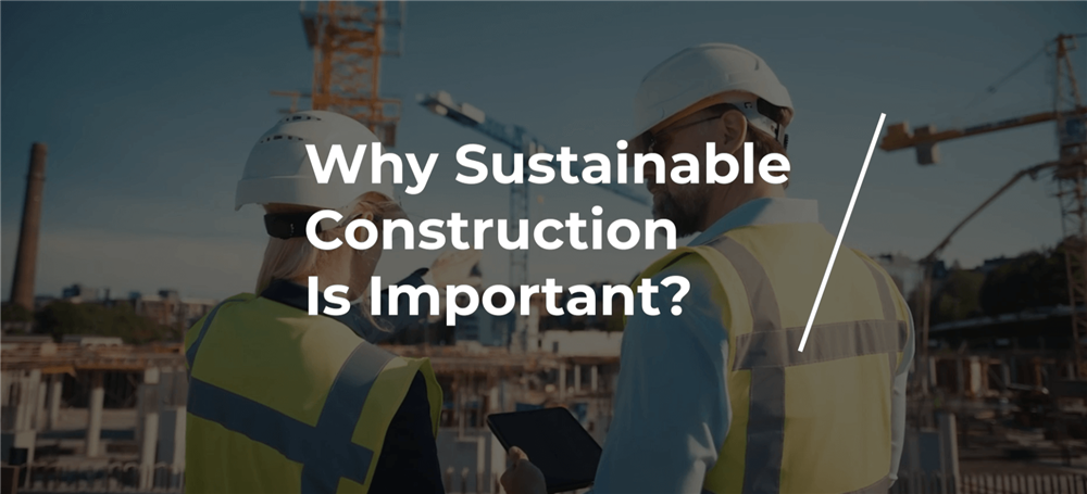 Why Sustainable Construction Is Important?